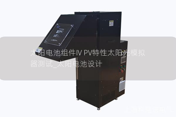 太陽電池組件IV PV特性太陽光模擬器測試_太陽電池設(shè)計(jì)